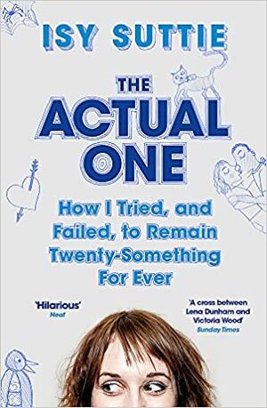 The Actual One: How I tried, and failed, to remain twenty-something for ever by Isy Suttie
