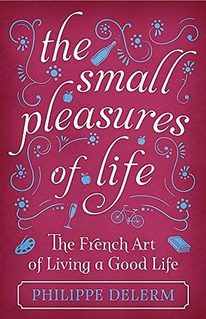 The Small Pleasures Of Life by Philippe Delerm