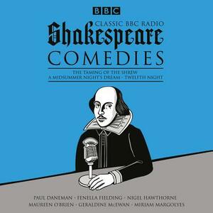 Classic BBC Radio Shakespeare: Comedies: The Taming of the Shrew; A Midsummer Night's Dream; Twelfth Night by William Shakespeare