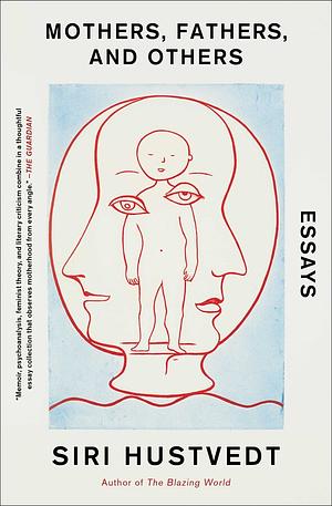 Mothers, Fathers, and Others: Essays by Siri Hustvedt