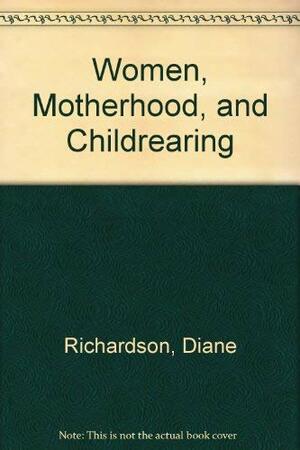 Women, Motherhood, And Childrearing by Diane Richardson