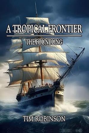 A Tropical Frontier: The Foundling by Tim Robinson