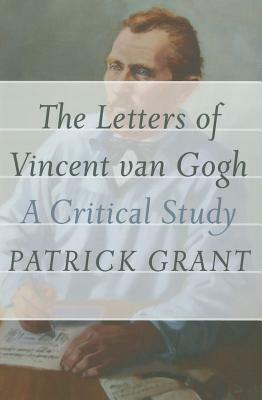 The Letters of Vincent Van Gogh: A Critical Study by Patrick Grant