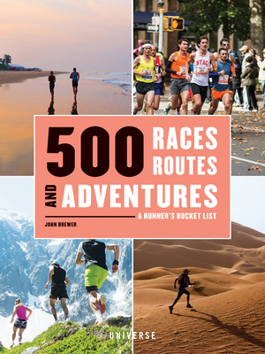 500 Races, Routes and Adventures: A Runner's Bucket List by John Brewer