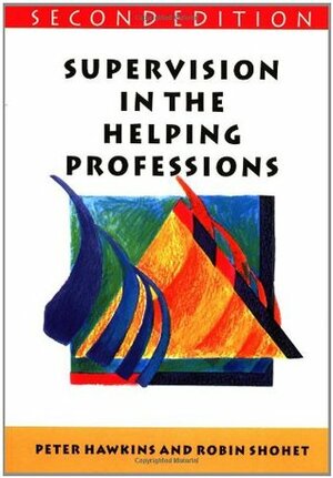 Supervision in the Helping ProfessionsAn Individual, Group And Organizational Approach (Supervision in Context) by Robin Shohet, Peter Hawkins