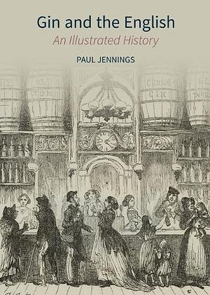 Gin and the English: An Illustrated History by Paul Jennings