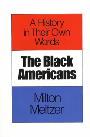 The Black Americans: A History in Their Own Words 1619-1983 by Milton Meltzer