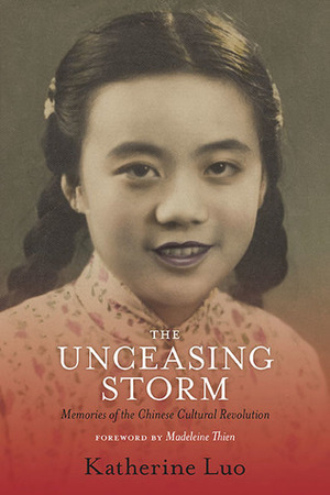 The Unceasing Storm: Memories of the Chinese Cultural Revolution by Katherine Luo, Madeleine Thien
