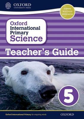 Oxford International Primary Science Stage 5: Age 9-10 Teacher's Guide 5 by Alan Haigh, Deborah Roberts