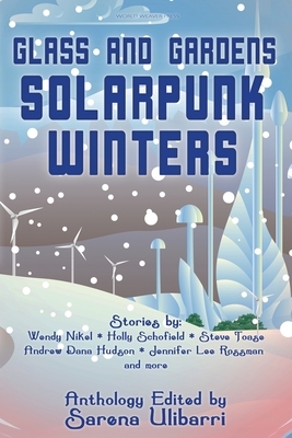 Glass and Gardens: Solarpunk Winters by Wendy Nikel, Andrew Dana Hudson