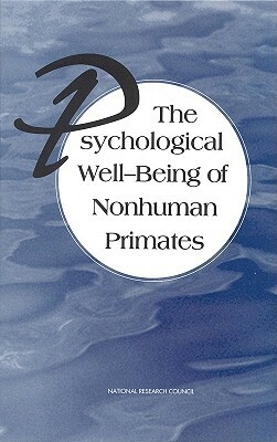 The Psychological Well-Being of Nonhuman Primates by Commission on Life Sciences, National Research Council, Institute for Laboratory Animal Research