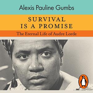 Survival Is a Promise: The Eternal Life of Audre Lorde by Alexis Pauline Gumbs