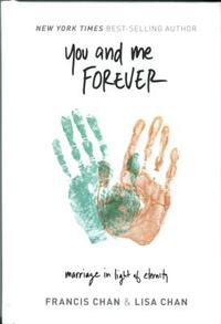 You and Me Forever: Marriage in Light of Eternity by Francis Chan, Lisa Chan