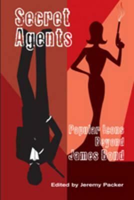 Secret Agents: Popular Icons Beyond James Bond by Jeremy Packer