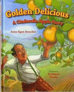 Golden Delicious: A Cinderella Apple Story by Kathleen Kemly, Anna Egan Smucker