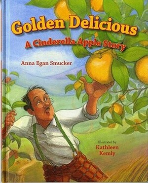 Golden Delicious: A Cinderella Apple Story by Anna Egan Smucker, Kathleen Kemly