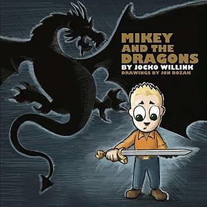 Mikey and the Dragons - Empowering Kids to Overcome Their Fears! by Jon Bozak;Jon Bozak, Jocko Willink, Di Angelo Publications