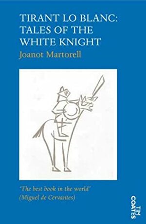 Tirant Lo Blanc: Tales Of The White Knight by Joanot Martorell, Robert S. Rudder