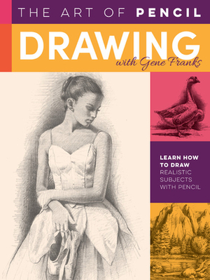 The Art of Pencil Drawing with Gene Franks: Learn How to Draw Realistic Subjects with Pencil by Gene Franks