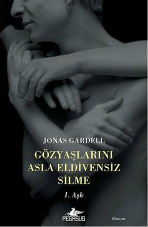 Gözyaşlarını Asla Eldivensiz Silme by Jonas Gardell, Elif Scheibe