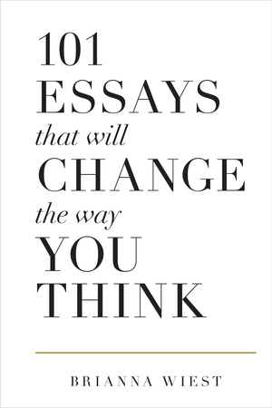 101 Essays That Will Change the Way You Think by Brianna Wiest