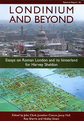 Londinium and Beyond: Essays on Roman London and Its Hinterland for Harvey Sheldon by Jonathan Cotton, John Clark, Jenny Hall