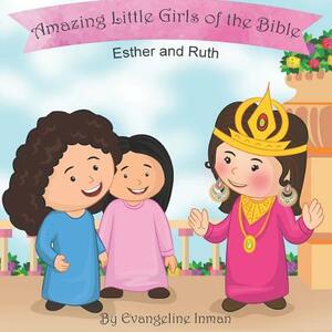 Esther and Ruth: Amazing Little Girls of the Bible by Evangeline Inman