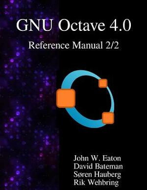 The GNU Octave 4.0 Reference Manual 2/2: Free Your Numbers by David Bateman, Rik Wehbring, Soren Hauberg