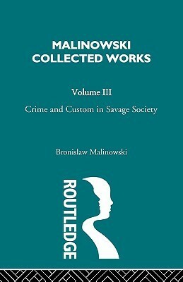 Crime and Custom in Savage Society: 1926/1940 by Bronisław Malinowski