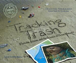 Tracking Trash: Flotsam, Jetsam, and the Science of Ocean Motion by Loree Griffin Burns