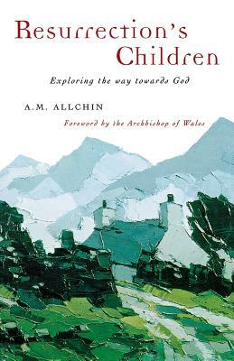 Resurrection's Children: Exploring the Way Towards God by A. M. Allchin