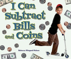 I Can Subtract Bills and Coins by Rebecca Wingard-Nelson