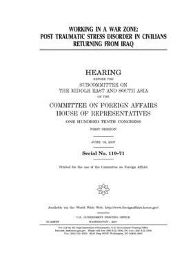 Working in a war zone: post traumatic stress disorder in civilians returning from Iraq by United Stat Congress, Committee on Foreign Affairs (house), United States House of Representatives