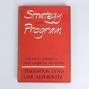 Strategy and Program: Two Essays toward a New American Socialism by Staughton Lynd