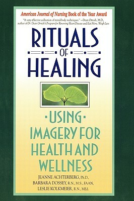 Rituals of Healing: Using Imagery for Health and Wellness by Jeanne Achterberg, Barbara Dossey