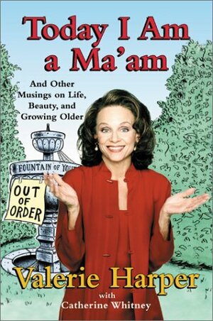 Today I Am a Ma'am: and Other Musings On Life, Beauty, and Growing Older by Valerie Harper, Catherine Whitney