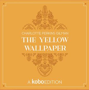 The Yellow Wallpaper by Charlotte Perkins Gilman