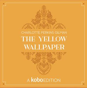 The Yellow Wallpaper by Charlotte Perkins Gilman