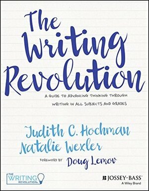 The Writing Revolution: A Guide to Advancing Thinking Through Writing in All Subjects and Grades by Judith C. Hochman, Natalie Wexler