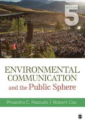 Environmental Communication and the Public Sphere by Phaedra C. Pezzullo, Robert Cox