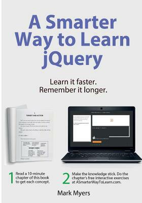 A Smarter Way to Learn jQuery: Learn it faster. Remember it longer. by Mark Myers