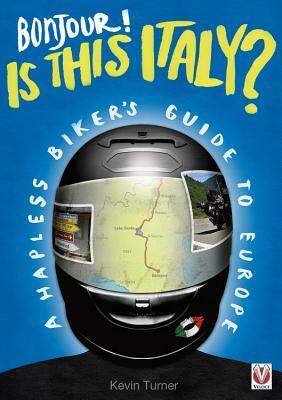 Bonjour! Is This Italy?: A Hapless Biker's Guide to Europe by Kevin Turner