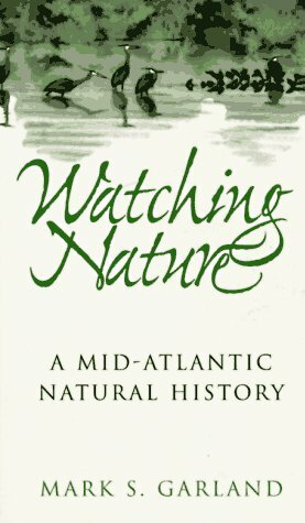 Watching Nature: A Mid-Atlantic Natural History by Mark S. Garland