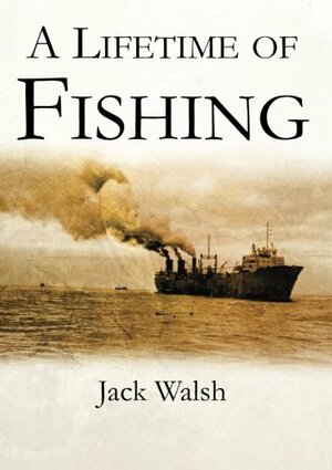 A Lifetime Of Fishing by Jack Walsh