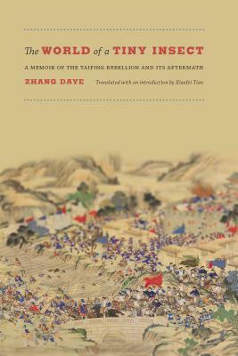 The World of a Tiny Insect: A Memoir of the Taiping Rebellion and Its Aftermath by Zhang Daye