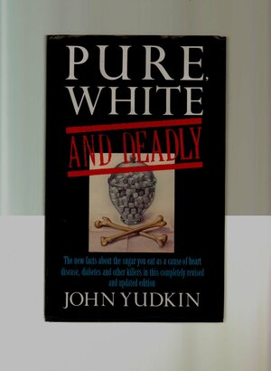 Pure, White and Deadly: The new facts about the sugar you eat as a cause of heart disease, diabetes and other killers by John Yudkin
