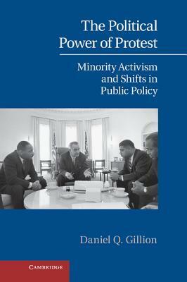 The Political Power of Protest: Minority Activism and Shifts in Public Policy by Daniel Q. Gillion