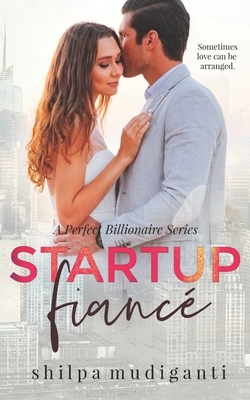 Startup Fiancé: A Perfect Billionaire Series by Shilpa Mudiganti