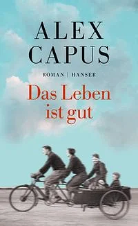 Das Leben ist gut by Alex Capus