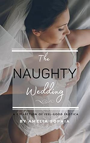 Naughty Wedding: Five short, sexy romance stories by Amelia Sophia